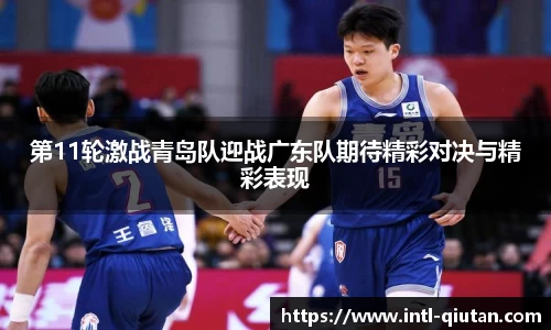 第11轮激战青岛队迎战广东队期待精彩对决与精彩表现